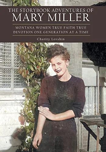 The Storybook Adventures Of Mary Miller: Montana Women True Faith True Devotion One Generation At A Time - 9781665718547