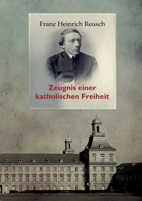 Franz Heinrich Reusch (1825-1900): Zeugnis Einer Katholischen Freiheit - Ein Dokumentarischer Sammelband (German Edition)