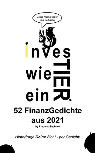 Investier Wie Ein Tier 52 Finanzgedichte Aus 2021 By Frederic Buchheit: Hinterfrage Deine Sicht Per Gedicht (German Edition)