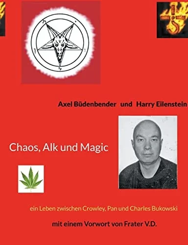 Chaos, Alk Und Magic: Ein Leben Zwischen Crowley, Pan Und Charles Bukowski Mit Einem Vorwort Von Frater V.D. (German Edition)