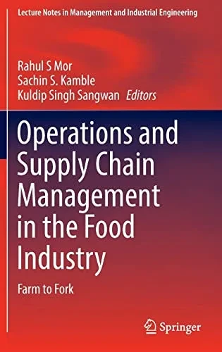 Operations And Supply Chain Management In The Food Industry: Farm To Fork (Lecture Notes In Management And Industrial Engineering)