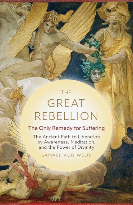 The Great Rebellion: The Only Remedy For Suffering: The Ancient Path To Liberation By Awareness, Meditation, And The Power Of Divinity