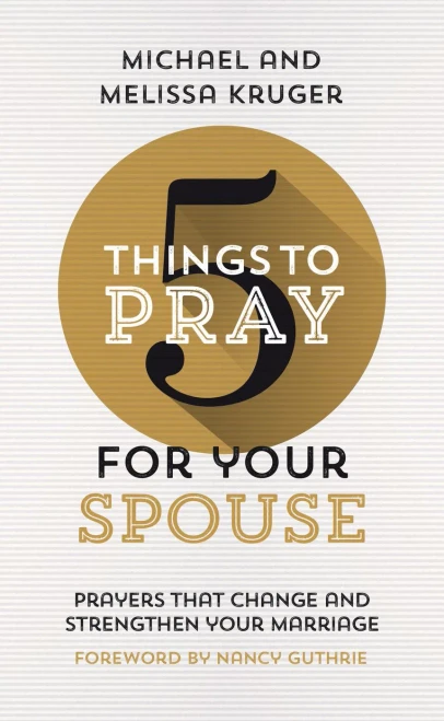 5 Things To Pray For Your Spouse: Prayers That Change And Strengthen Your Marriage (Biblical Ideas For Praying For Your Husband Or Wife)