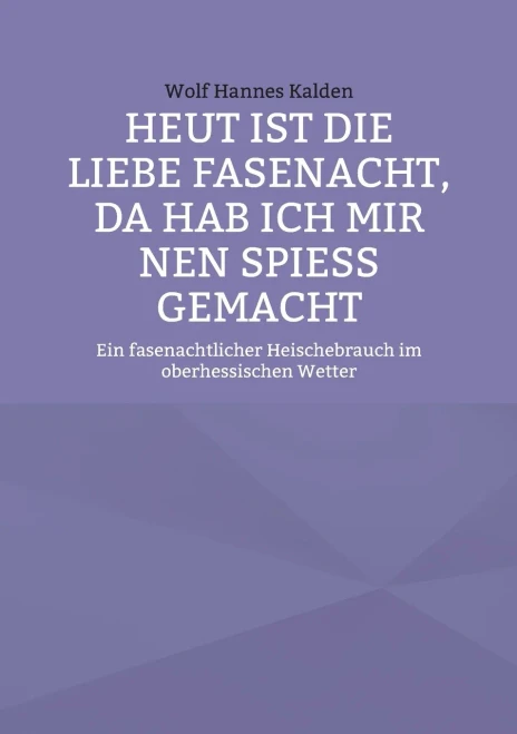 Heut Ist Die Liebe Fasenacht, Da Hab Ich Mir Nen Spieß Gemacht: Ein Fasenachtlicher Heischebrauch Im Oberhessischen Wetter (German Edition)