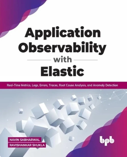 Application Observability With Elastic: Real-Time Metrics, Logs, Errors, Traces, Root Cause Analysis, And Anomaly Detection (English Edition)