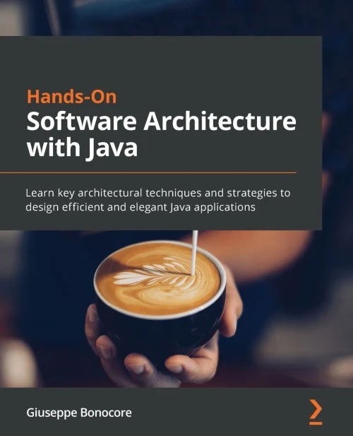 Hands-On Software Architecture With Java: Learn Key Architectural Techniques And Strategies To Design Efficient And Elegant Java Applications