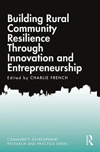 Building Rural Community Resilience Through Innovation And Entrepreneurship (Community Development Research And Practice Series) - 9781032014210
