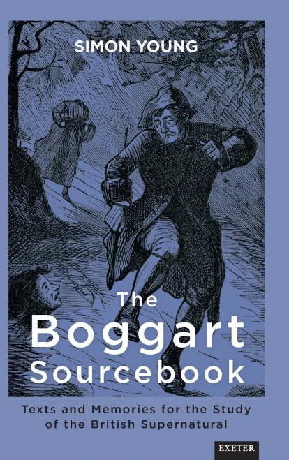 The Boggart Sourcebook: Texts And Memories For The Study Of The British Supernatural (Exeter New Approaches To Legend, Folklore And Popular Belief)