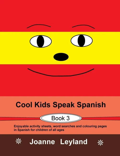 Cool Kids Speak Spanish - Book 3: Enjoyable Activity Sheets, Word Searches And Colouring Pages In Spanish For Children Of All Ages (Spanish Edition)