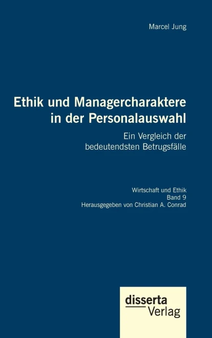 Ethik Und Managercharaktere In Der Personalauswahl. Ein Vergleich Der Bedeutendsten Betrugsfälle: Reihe Wirtschaft Und Ethik, Band 9 (German Edition)