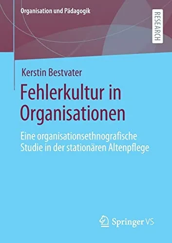 Fehlerkultur In Organisationen: Eine Organisationsethnografische Studie In Der Stationären Altenpflege (Organisation Und Pädagogik, 33) (German Edition)