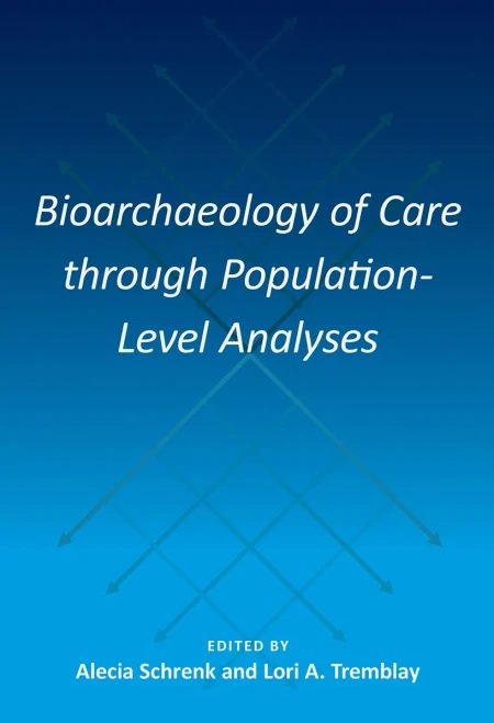 Bioarchaeology Of Care Through Population-Level Analyses (Bioarchaeological Interpretations Of The Human Past: Local, Regional, And Global Perspectives)