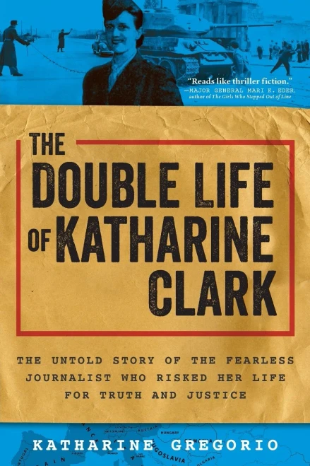 The Double Life Of Katharine Clark: The Untold Story Of The Fearless Journalist Who Risked Her Life For Truth And Justice (Women'S History Month Must-Read)