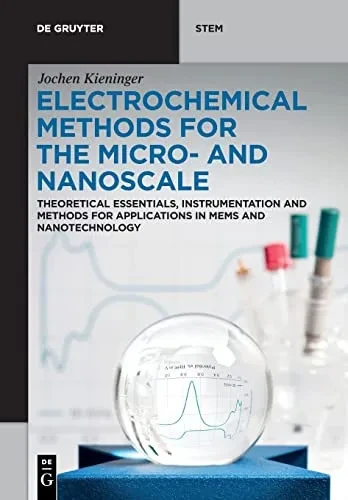 Electrochemical Methods For The Micro- And Nanoscale: Theoretical Essentials, Instrumentation And Methods For Applications In Mems And Nanotechnology (De Gruyter Stem)