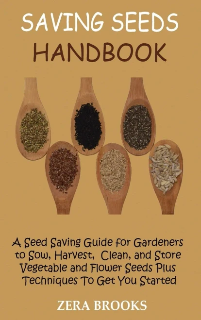 Saving Seeds Handbook: A Seed Saving Guide For Gardeners To Sow, Harvest, Clean, And Store Vegetable And Flower Seeds Plus Techniques To Get You Started - 9781955935241