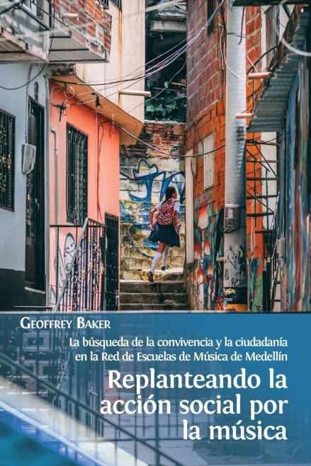Replanteando La Acción Social Por La Música: La Búsqueda De La Convivencia Y La Ciudadanía En La Red De Escuelas De Música De Medellín (Spanish Edition) - 9781800642423