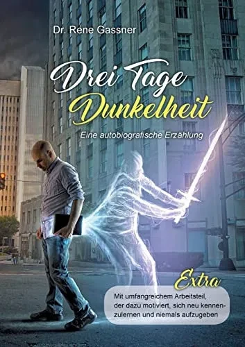 Drei Tage Dunkelheit - Eine Autobiografische Erzählung: Mit Umfangreichem Arbeitsteil, Der Dazu Motiviert, Sich Neu Kennenzulernen Und Niemals Aufzugeben (German Edition)