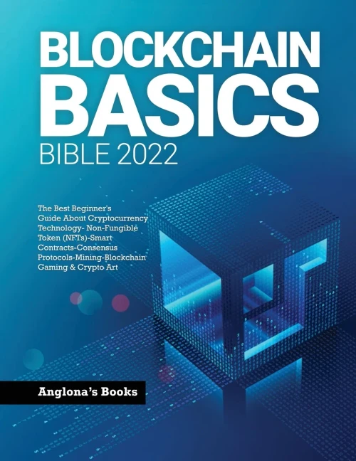 Blockchain Basics Bible 2022: The Best Beginner'S Guide About Cryptocurrency Technology- Non-Fungible Token (Nfts)-Smart Contracts-Consensus Protocols-Mining-Blockchain Gaming & Crypto Art - 9781803345789
