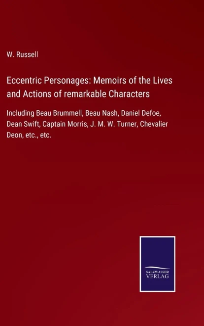 Eccentric Personages: Memoirs Of The Lives And Actions Of Remarkable Characters: Including Beau Brummell, Beau Nash, Daniel Defoe, Dean Swift, Captain ... J. M. W. Turner, Chevalier Deon, Etc., Etc. - 9783752562354