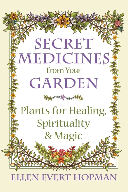 Secret Medicines from Your Garden: Plants for Healing, Spirituality, and Magic