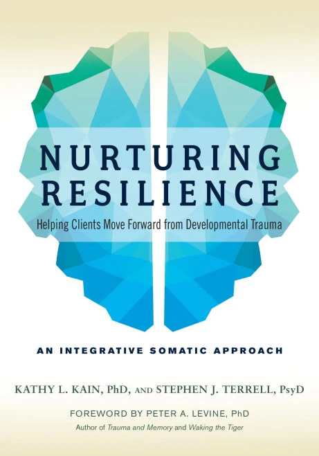 Nurturing Resilience: Helping Clients Move Forward from Developmental Trauma--An Integrative Somatic Approach