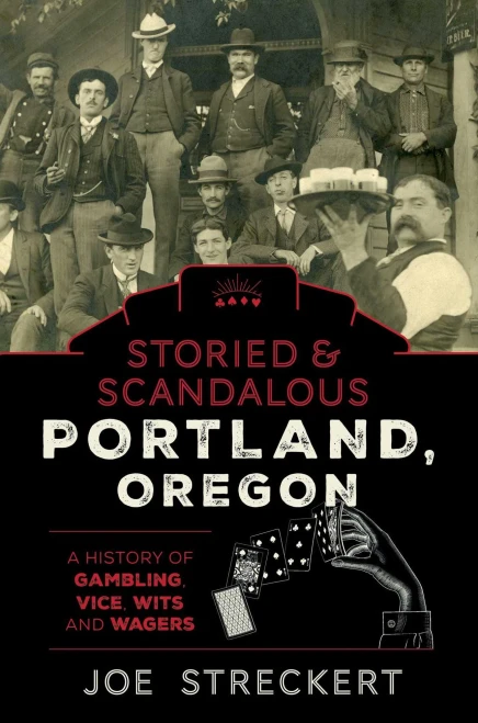 Storied & Scandalous Portland, Oregon: A History of Gambling, Vice, Wits, and Wagers