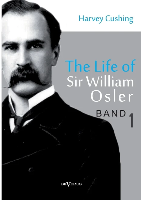 The Life Of Sir William Osler, Volume 1