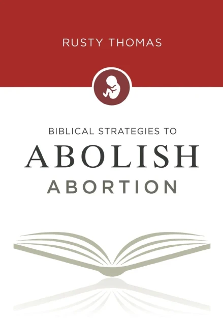 Biblical Strategies To Abolish Abortion