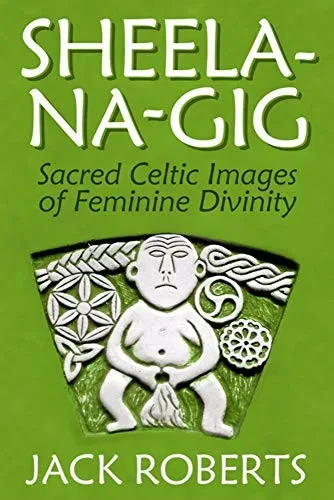 Sheela-na-gig: Sacred Celtic Images of Feminine Divinity