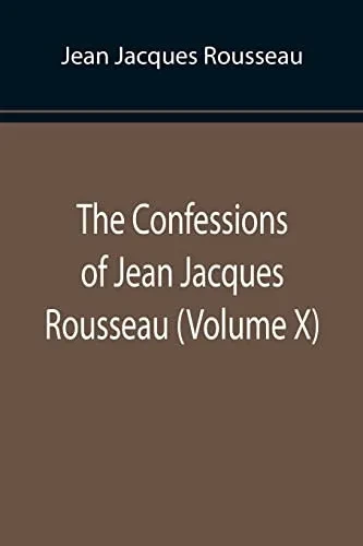 The Confessions Of Jean Jacques Rousseau (Volume X)