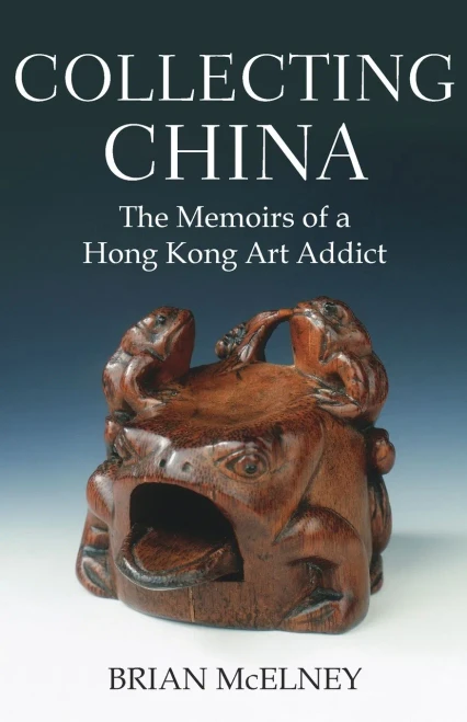 Collecting China: The Memoirs Of A Hong Kong Art Addict