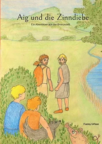 Aig Und Die Zinndiebe: Ein Abenteuer Aus Der Bronzezeit (German Edition)