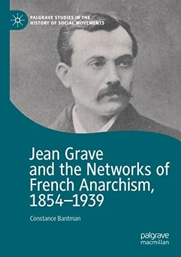 Jean Grave And The Networks Of French Anarchism, 1854-1939 (Palgrave Studies In The History Of Social Movements)