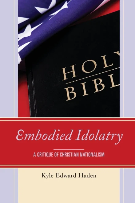 Embodied Idolatry: A Critique Of Christian Nationalism