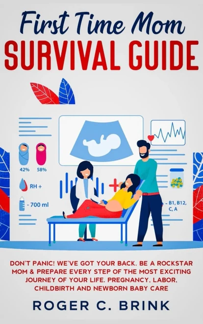 First Time Mom Survival Guide: Don'T Panic! We'Ve Got Your Back. Be A Rockstar Mom & Prepare Every Step Of The Most Exciting Journey Of Your Life. Pregnancy, Labor, Childbirth And Newborn Baby Care - 9781648661587