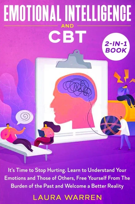 Emotional Intelligence And Cbt 2-In-1 Book: It'S Time To Stop Hurting. Learn To Understand Your Emotions And Those Of Others, Free Yourself From The Burden Of The Past And Welcome A Better Reality - 9781648661907