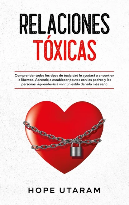 Relaciones Toxicas: Comprender Todos Los Tipos De Toxicidad Le Ayudará A Encontrar La Libertad. Aprende A Establecer Pautas Con Los Padres Y Las ... Un Estilo De Vida Más Sano (Spanish Edition) - 9781953926258