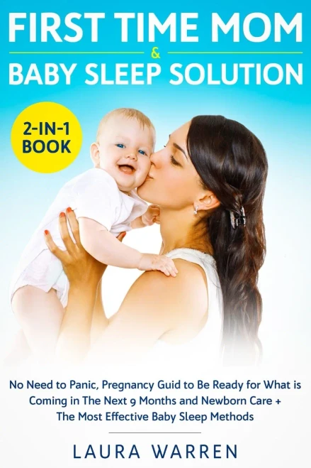 First Time Mom & Baby Sleep Solution 2-In-1 Book: No Need To Panic, Pregnancy Guide To Be Ready For What Is Coming In The Next 9 Months And Newborn Care + The Most Effective Baby Sleep Methods - 9781648662010