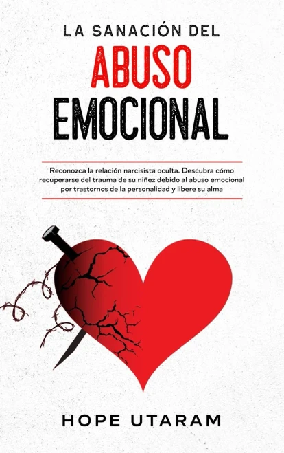 La Sanación Del Abuso Emocional: Reconozca La Relación Narcisista Oculta. Descubra Cómo Recuperarse Del Trauma De Su Niñez Debido Al Abuso Emocional ... Y Libere Su Alma (Spanish Edition) - 9781953926227