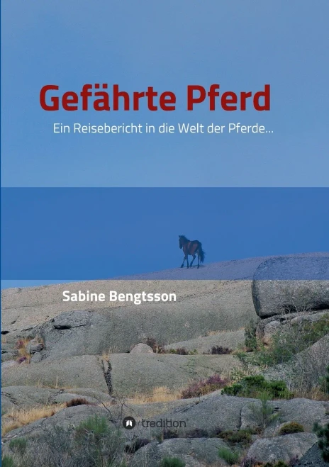 Gefährte Pferd: Ein Reisebericht In Die Welt Der Pferde... Sie Zählen Mit Zu Den Ältesten Begleitern Der Menschen, Ohne Pferde Wäre Unsere ... Völlig Anders Verlaufen. (German Edition) - 9783746970615