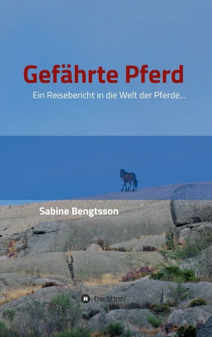 Gefährte Pferd: Ein Reisebericht In Die Welt Der Pferde... Sie Zählen Mit Zu Den Ältesten Begleitern Der Menschen, Ohne Pferde Wäre Unsere ... Völlig Anders Verlaufen. (German Edition) - 9783746970622