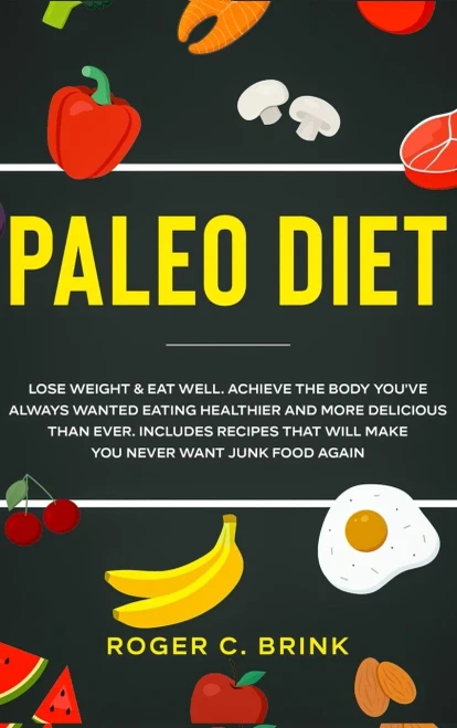 Paleo Diet: Lose Weight & Eat Well: Achieve The Body You'Ve Always Wanted Eating Healthier And More Delicious Than Ever. Includes Recipes That Will Make You Never Want Junk Food Again - 9781648661747