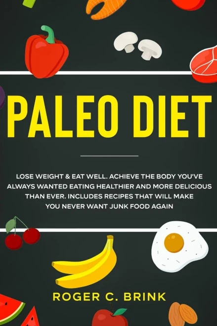 Paleo Diet: Lose Weight & Eat Well: Achieve The Body You'Ve Always Wanted Eating Healthier And More Delicious Than Ever. Includes Recipes That Will Make You Never Want Junk Food Again - 9781648661730