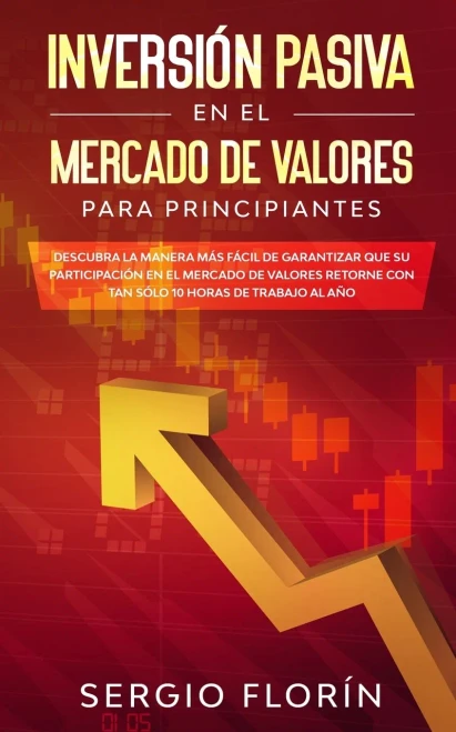 Inversión Pasiva En El Mercado De Valores Para Principiantes: Descubra La Manera Más Fácil De Garantizar Que Su Participación En El Mercado De Valores ... 10 Horas De Trabajo Al Año (Spanish Edition)