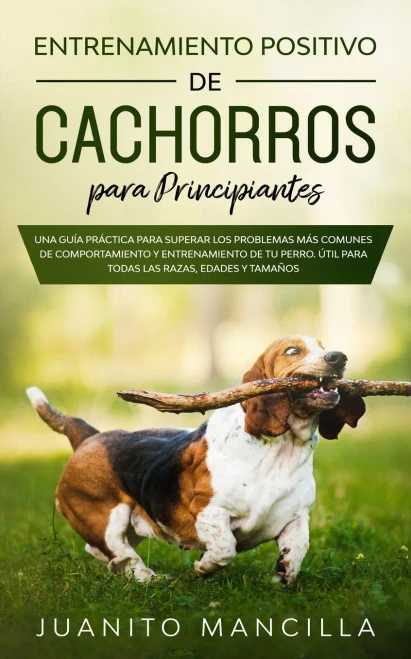 Entrenamiento Positivo De Cachorros Para Principiantes: Una Guía Práctica Para Superar Los Problemas Más Comunes De Comportamiento Y Entrenamiento De ... Las Razas, Edades Y Tamaños (Spanish Edition)