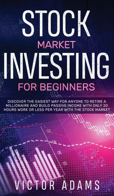 Stock Market Investing For Beginners Discover The Easiest Way For Anyone To Retire A Millionaire And Build Passive Income With Only 20 Hours Work Or ... Way For Anyone To Retire A Millionaire And Bu