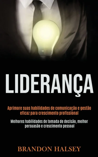Liderança: Aprimore Suas Habilidades De Comunicação E Gestão Eficaz Para Crescimento Profissional (Melhores Habilidades De Tomada De Decisão, Melhor ... E Crescimento Pessoal) (Portuguese Edition)