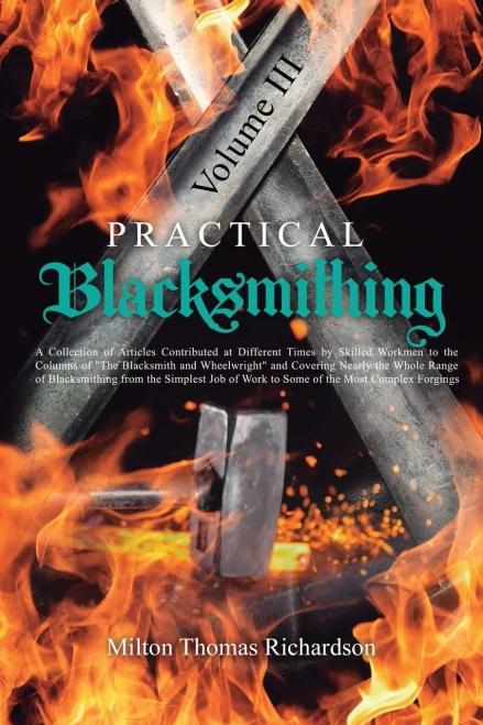 Practical Blacksmithing Vol. Iii: A Collection Of Articles Contributed At Different Times By Skilled Workmen To The Columns Of The Blacksmith And ... Of Work To Some Of The Most Complex Forgings