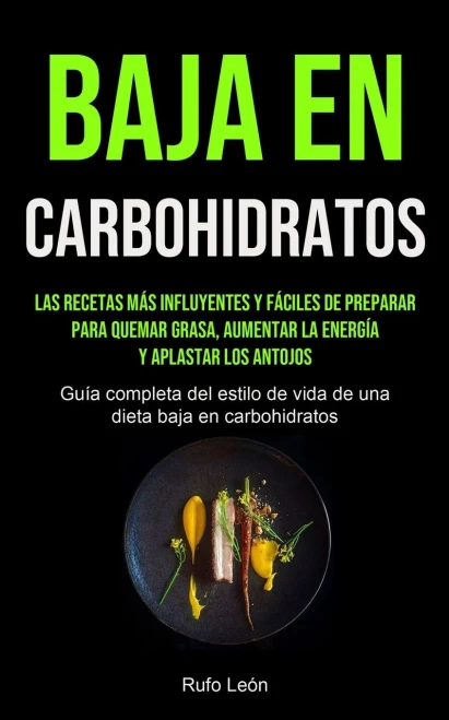 Baja En Carbohidratos: Las Recetas Más Influyentes Y Fáciles De Preparar Para Quemar Grasa, Aumentar La Energía Y Aplastar Los Antojos (Guía Completa ... Baja En Carbohidratos) (Spanish Edition)