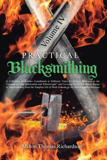 Practical Blacksmithing Vol. Iv: A Collection Of Articles Contributed At Different Times By Skilled Workmen To The Columns Of The Blacksmith And ... Of Work To Some Of The Most Complex Forgings